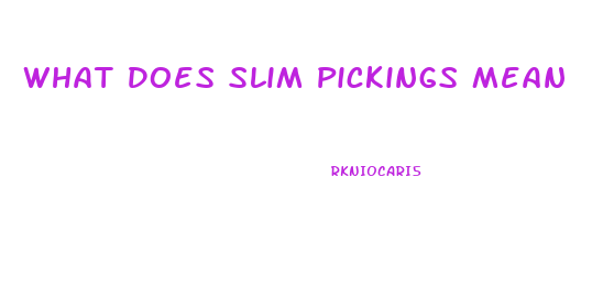 What Does Slim Pickings Mean