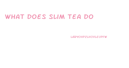 What Does Slim Tea Do