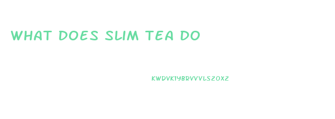 What Does Slim Tea Do