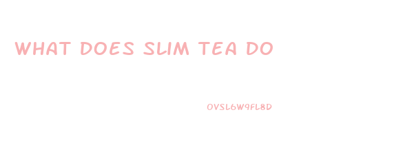 What Does Slim Tea Do