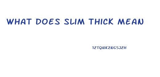 What Does Slim Thick Mean