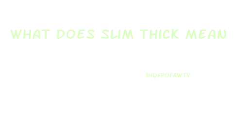What Does Slim Thick Mean
