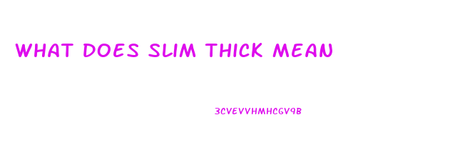 What Does Slim Thick Mean