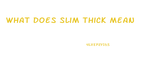 What Does Slim Thick Mean