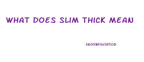 What Does Slim Thick Mean