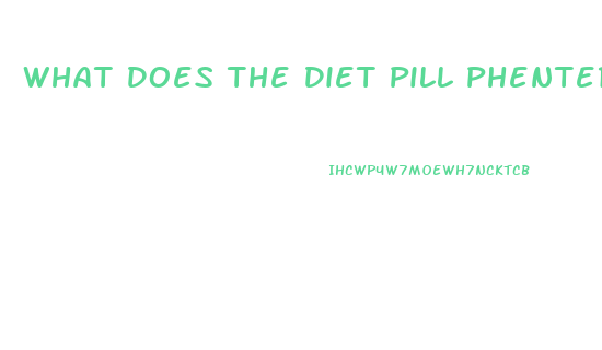 What Does The Diet Pill Phentermine Do