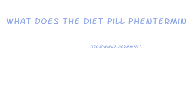 What Does The Diet Pill Phentermine Do