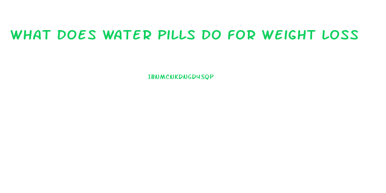 What Does Water Pills Do For Weight Loss