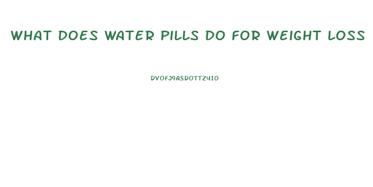 What Does Water Pills Do For Weight Loss