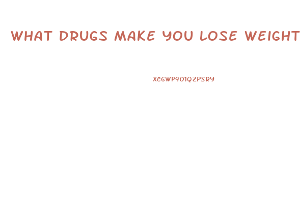 What Drugs Make You Lose Weight