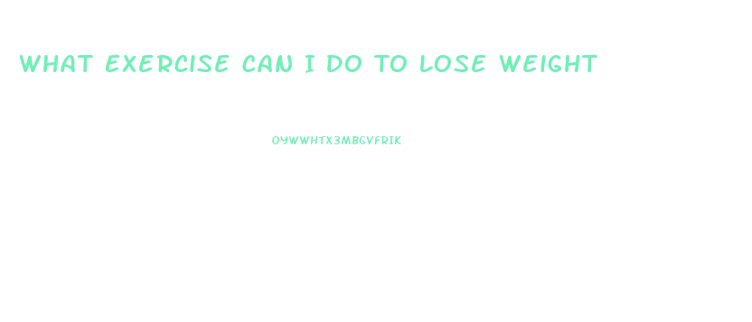 What Exercise Can I Do To Lose Weight