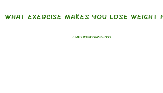 What Exercise Makes You Lose Weight Fast