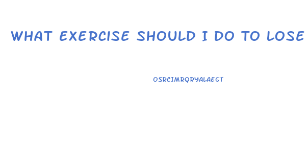 What Exercise Should I Do To Lose Weight