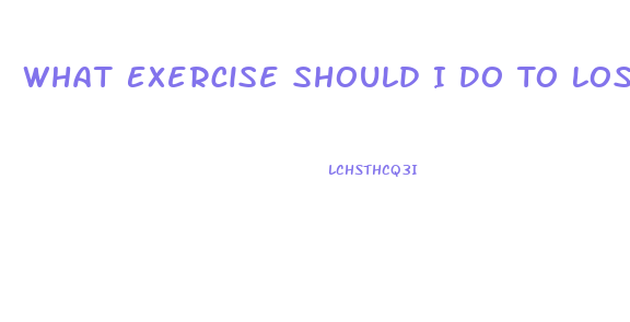 What Exercise Should I Do To Lose Weight