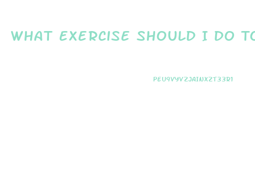 What Exercise Should I Do To Lose Weight