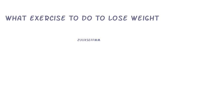 What Exercise To Do To Lose Weight