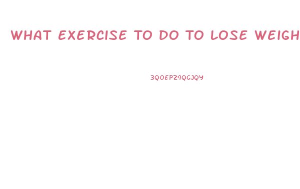 What Exercise To Do To Lose Weight