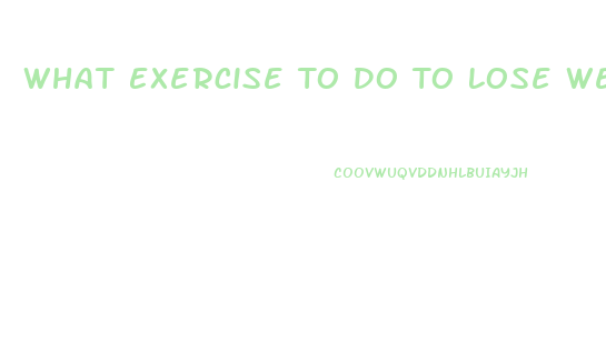 What Exercise To Do To Lose Weight Fast