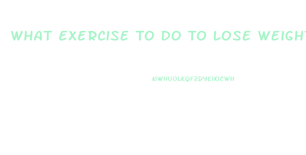 What Exercise To Do To Lose Weight Fast