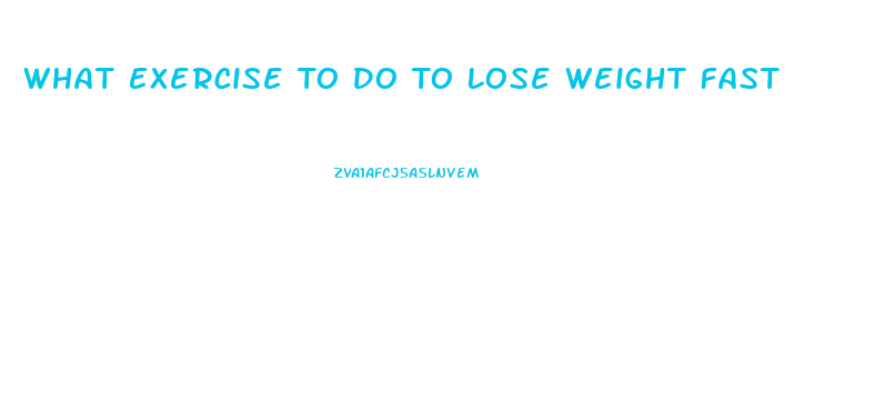 What Exercise To Do To Lose Weight Fast