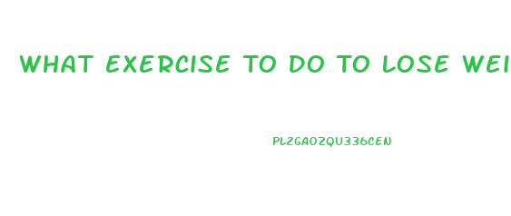 What Exercise To Do To Lose Weight