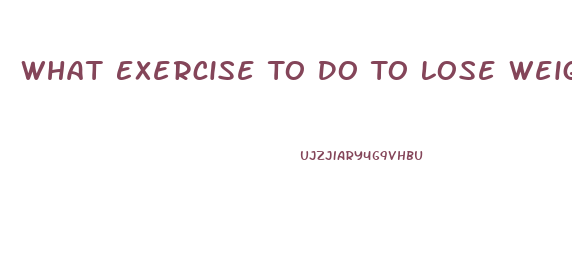 What Exercise To Do To Lose Weight