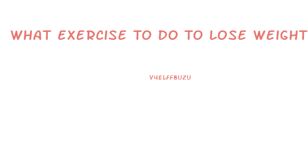 What Exercise To Do To Lose Weight