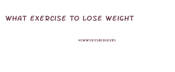 What Exercise To Lose Weight