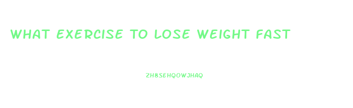 What Exercise To Lose Weight Fast