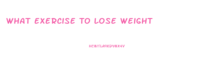 What Exercise To Lose Weight