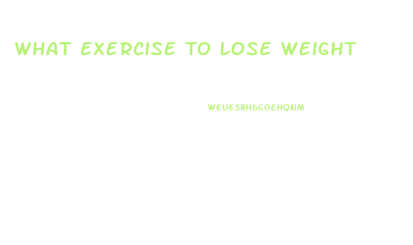 What Exercise To Lose Weight