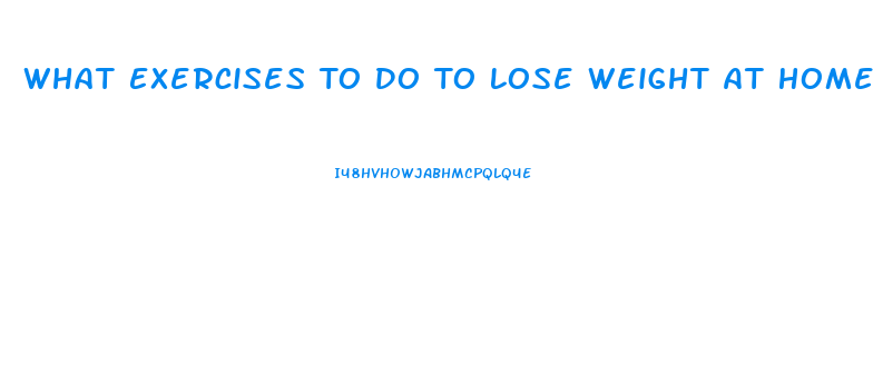 What Exercises To Do To Lose Weight At Home