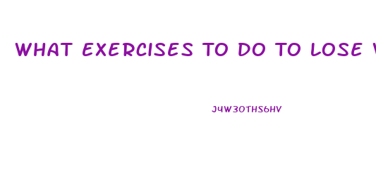What Exercises To Do To Lose Weight