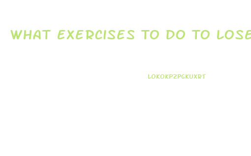 What Exercises To Do To Lose Weight