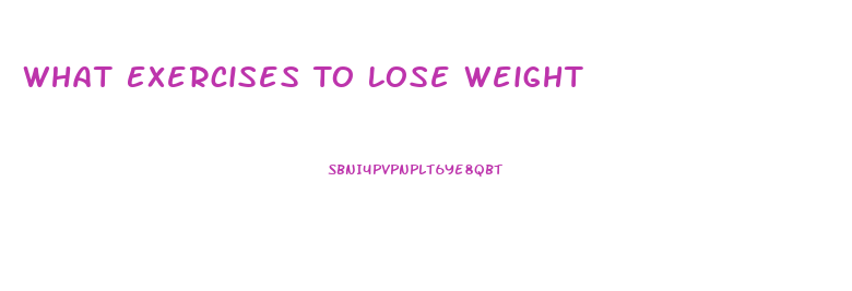 What Exercises To Lose Weight