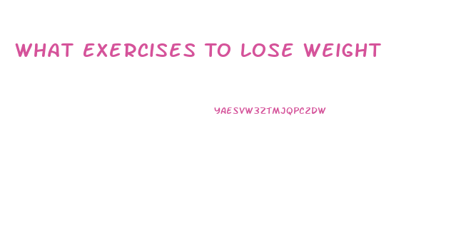 What Exercises To Lose Weight