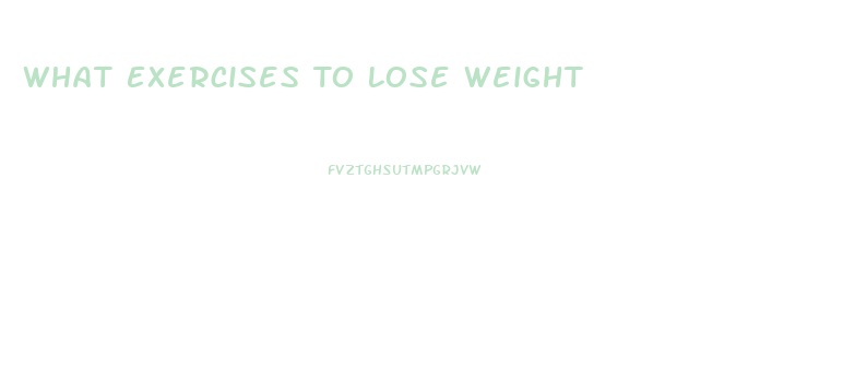 What Exercises To Lose Weight