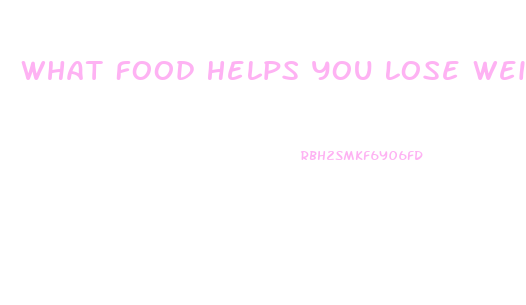 What Food Helps You Lose Weight