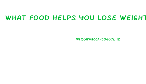 What Food Helps You Lose Weight
