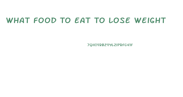 What Food To Eat To Lose Weight