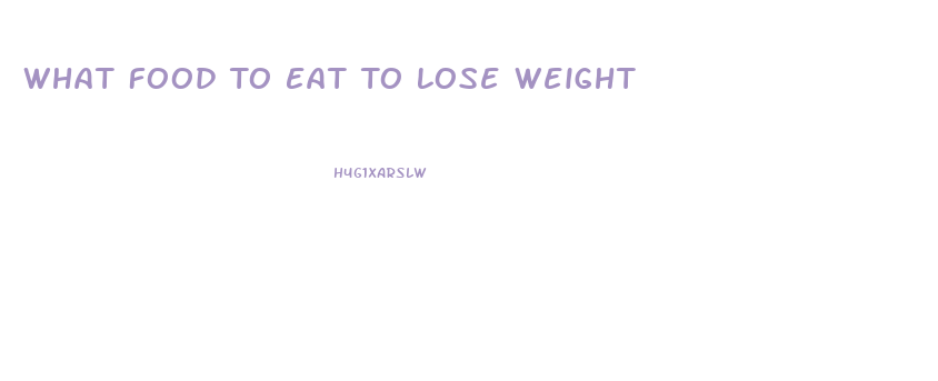 What Food To Eat To Lose Weight