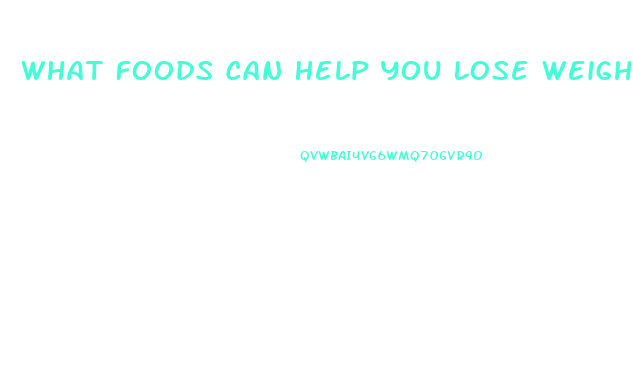What Foods Can Help You Lose Weight