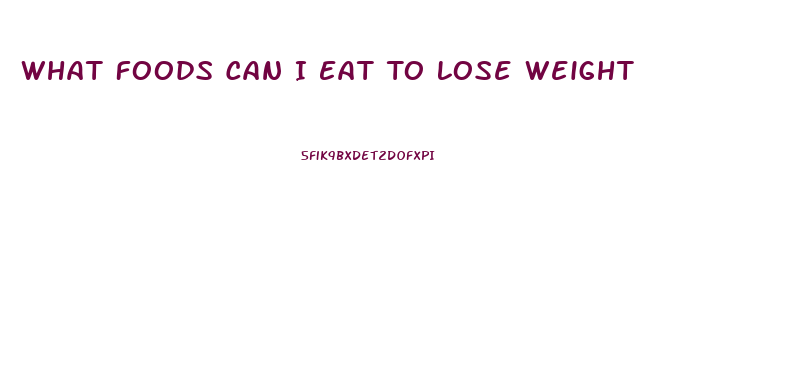 What Foods Can I Eat To Lose Weight