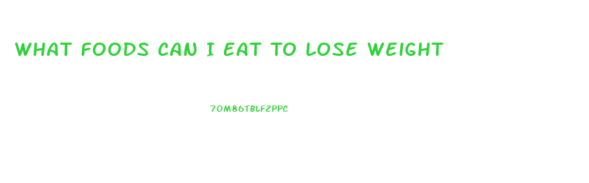 What Foods Can I Eat To Lose Weight