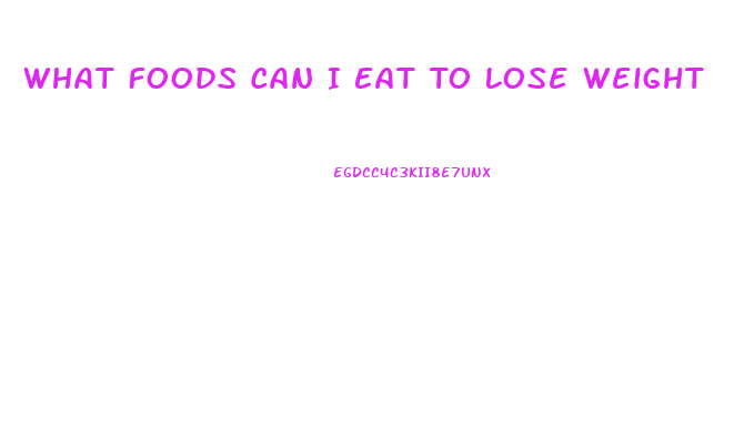 What Foods Can I Eat To Lose Weight