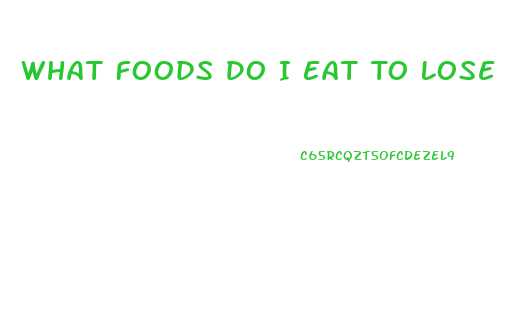 What Foods Do I Eat To Lose Weight