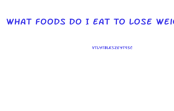 What Foods Do I Eat To Lose Weight