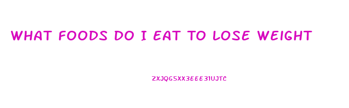 What Foods Do I Eat To Lose Weight