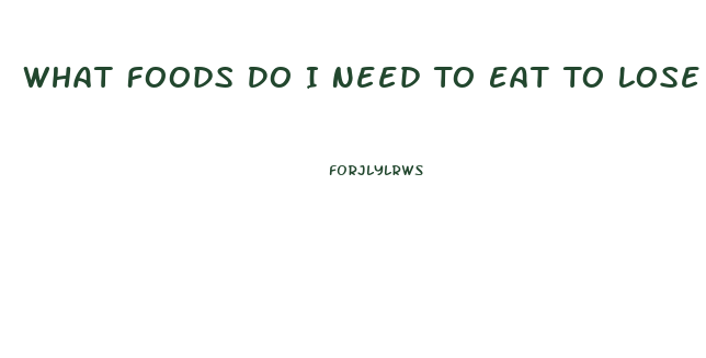 What Foods Do I Need To Eat To Lose Weight