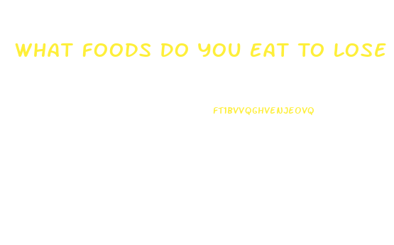 What Foods Do You Eat To Lose Weight